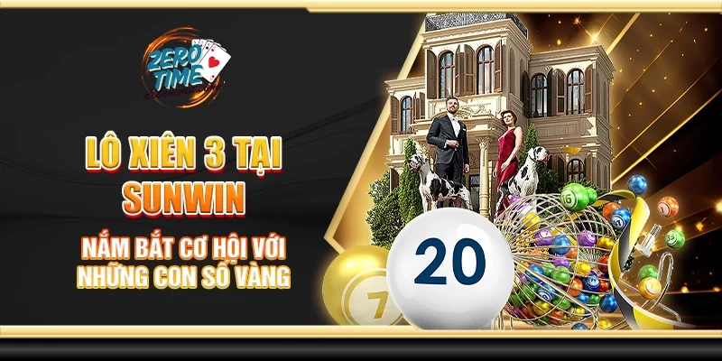 Lô xiên 3 tại Sunwin - Nắm bắt cơ hội với những con số vàng