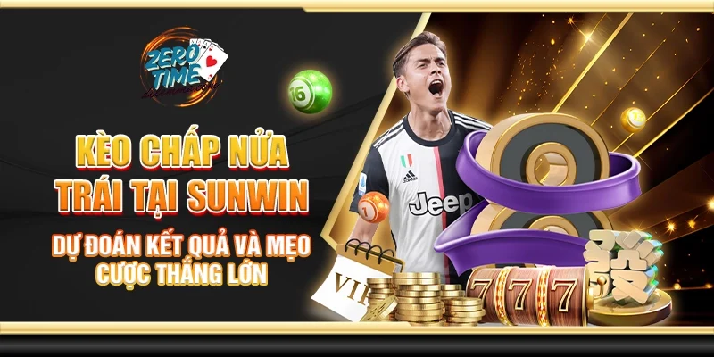 Kèo chấp nửa trái tại Sunwin - Dự đoán kết quả và mẹo cược thắng lớn