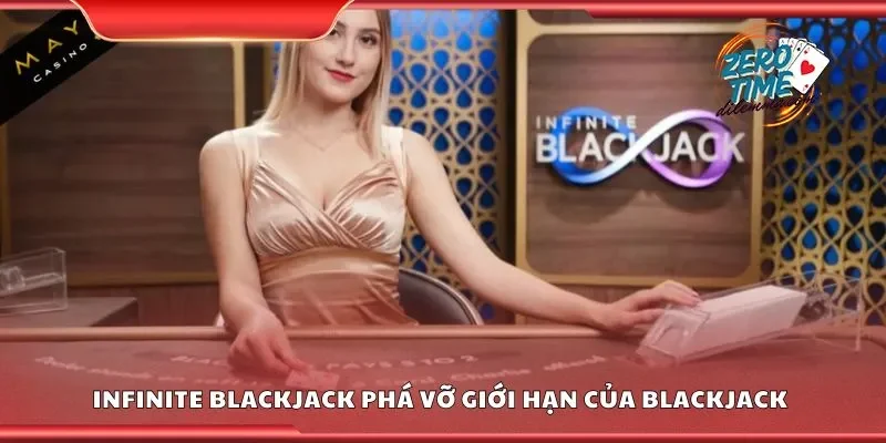 Infinite blackjack phá vỡ giới hạn của blackjack truyền thống